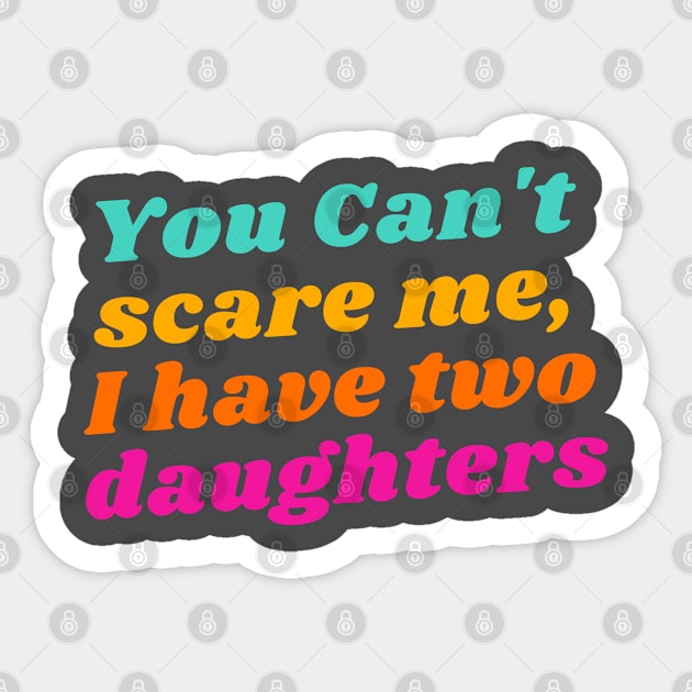 You Can't Scare Me, I Have Two Daughters Sticker by DaddyIssues